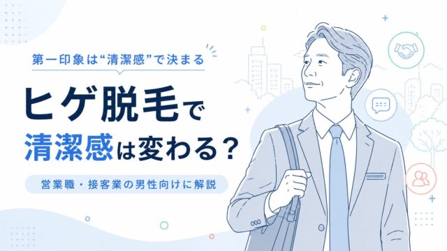 ヒゲ脱毛で清潔感は変わる？営業職・接客業の男性向けに解説