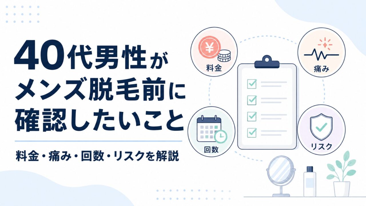 40代男性がメンズ脱毛前に確認したいこと｜料金・痛み・回数・リスクを解説