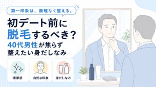65_初デート前に脱毛するべき？40代男性が焦らず整えたい身だしなみ
